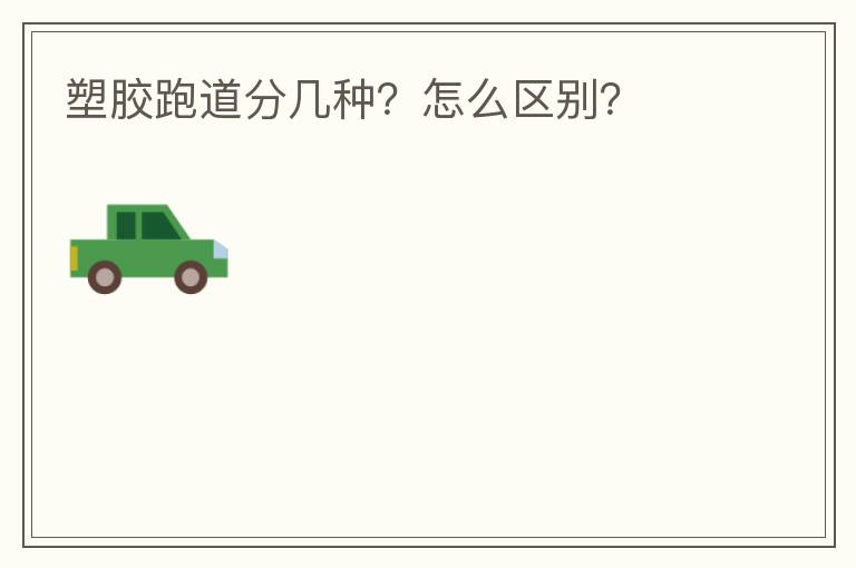塑膠跑道分幾種？怎么區(qū)別？