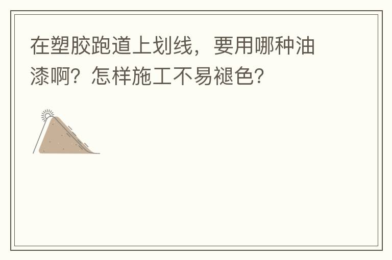 在塑膠跑道上劃線，要用哪種油漆?。吭鯓邮┕げ灰淄噬?？
