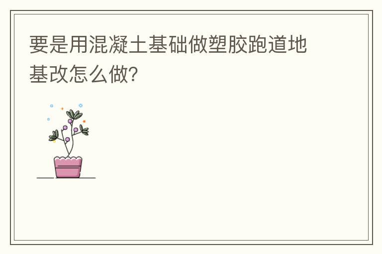 要是用混凝土基礎做塑膠跑道地基改怎么做？