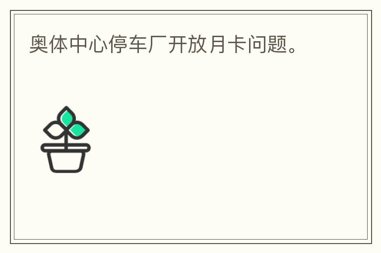 奧體中心停車廠開放月卡問題。