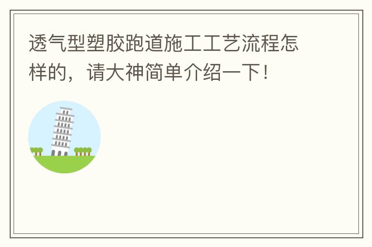 透氣型塑膠跑道施工工藝流程怎樣的，請(qǐng)大神簡(jiǎn)單介紹一下！