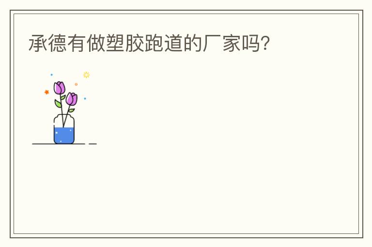 承德有做塑膠跑道的廠家嗎？