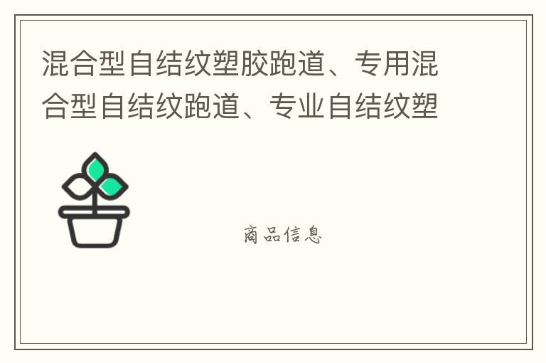 混合型自結(jié)紋塑膠跑道、專用混合型自結(jié)紋跑道、專業(yè)自結(jié)紋塑膠跑道施工