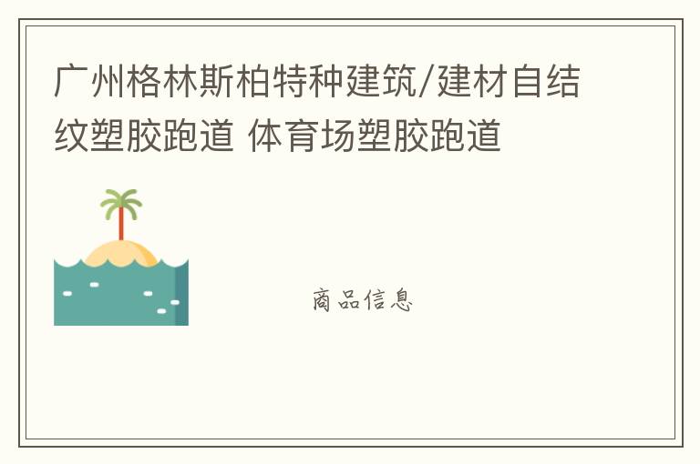 廣州格林斯柏特種建筑/建材自結(jié)紋塑膠跑道 體育場塑膠跑道