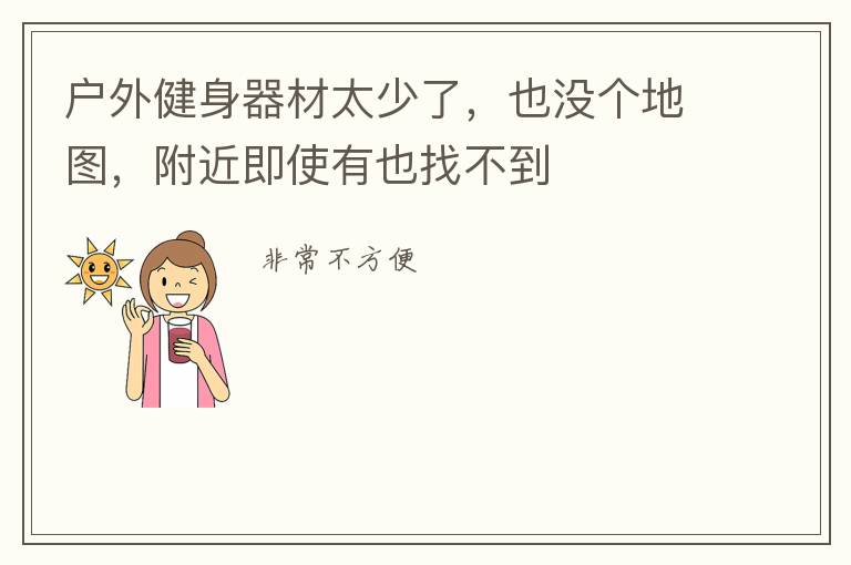 戶(hù)外健身器材太少了，也沒(méi)個(gè)地圖，附近即使有也找不到