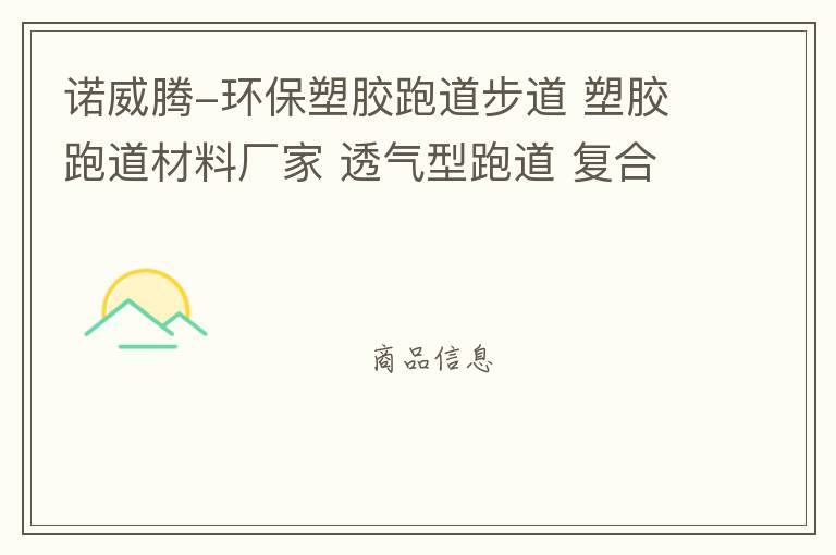 諾威騰-環(huán)保塑膠跑道步道 塑膠跑道材料廠家 透氣型跑道 復合型跑道 混合型跑道 自結紋跑道 10年施工經(jīng)驗