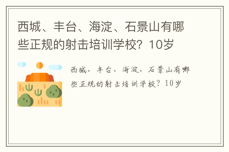 西城、豐臺(tái)、海淀、石景山有哪些正規(guī)的射擊培訓(xùn)學(xué)校？10歲