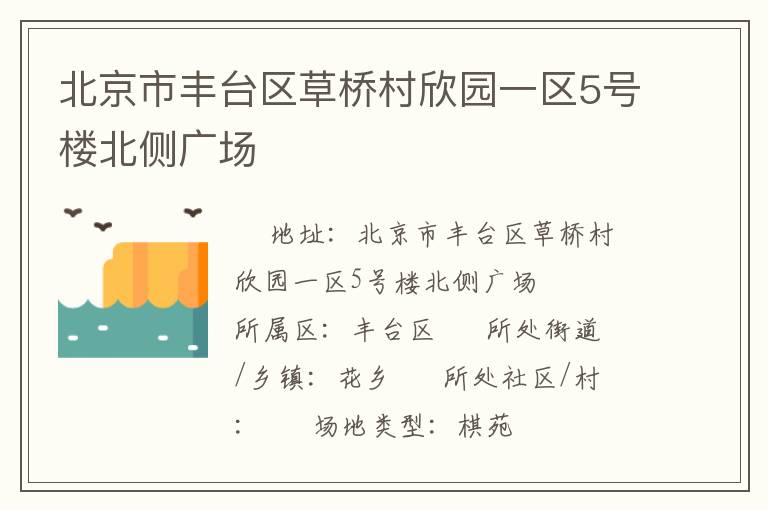 北京市豐臺區(qū)草橋村欣園一區(qū)5號樓北側(cè)廣場 北京市豐臺區(qū)草橋村欣園一區(qū)5號樓北側(cè)廣場