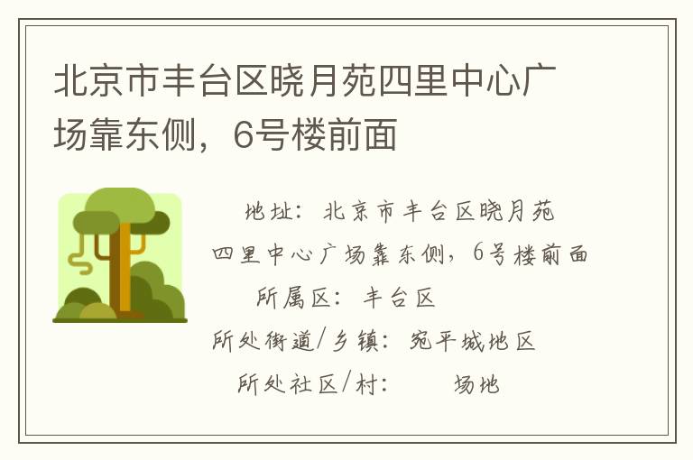 北京市豐臺(tái)區(qū)曉月苑四里中心廣場(chǎng)靠東側(cè)，6號(hào)樓前面
