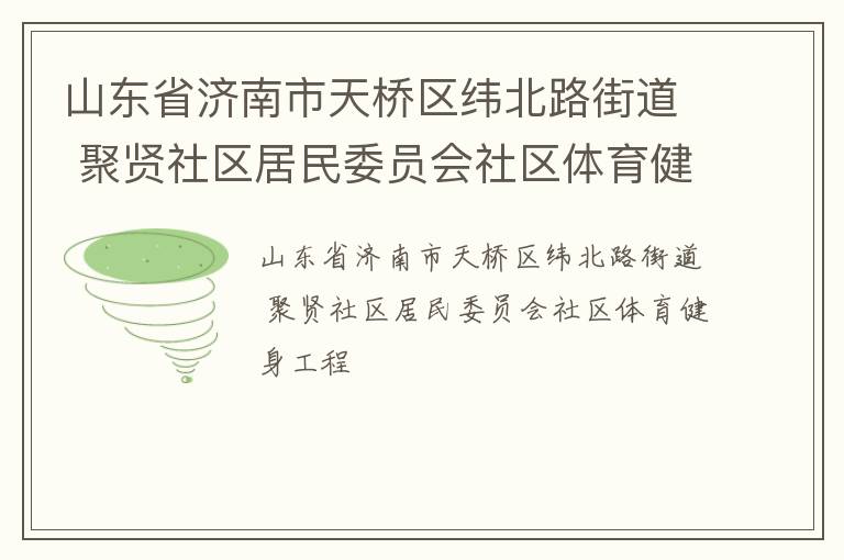 山東省濟(jì)南市天橋區(qū)緯北路街道 聚賢社區(qū)居民委員會(huì)社區(qū)體育健身工程