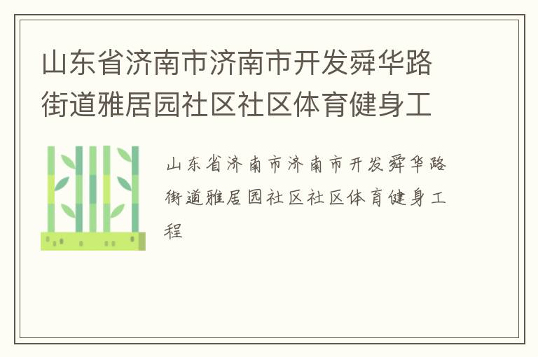山東省濟南市濟南市開發(fā)舜華路街道雅居園社區(qū)社區(qū)體育健身工程