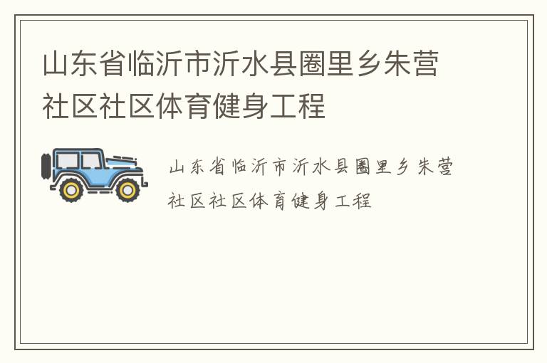 山東省臨沂市沂水縣圈里鄉(xiāng)朱營社區(qū)社區(qū)體育健身工程