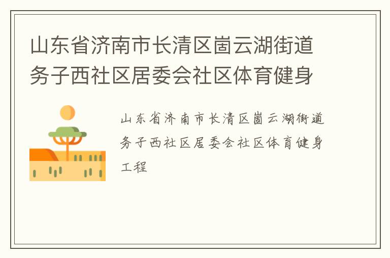 山東省濟南市長清區(qū)崮云湖街道務(wù)子西社區(qū)居委會社區(qū)體育健身工程