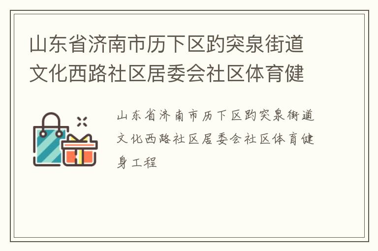 山東省濟(jì)南市歷下區(qū)趵突泉街道文化西路社區(qū)居委會(huì)社區(qū)體育健身工程