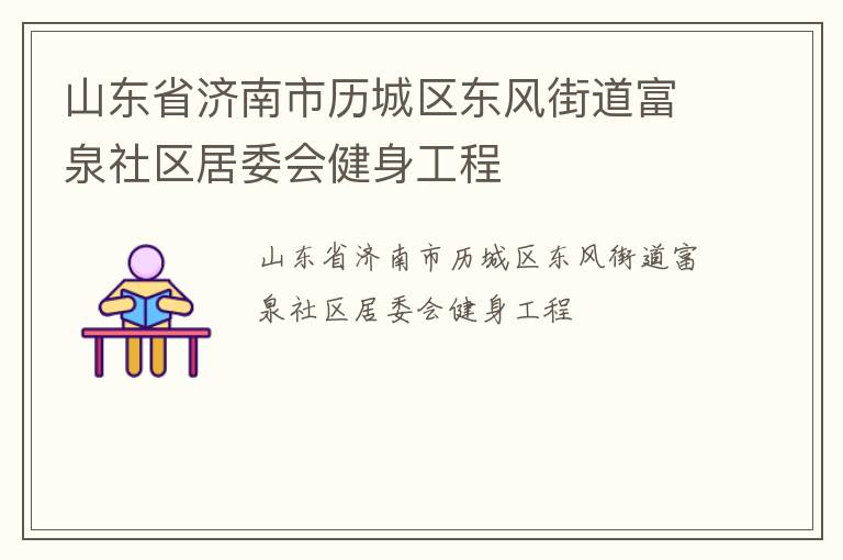 山東省濟南市歷城區(qū)東風街道富泉社區(qū)居委會健身工程