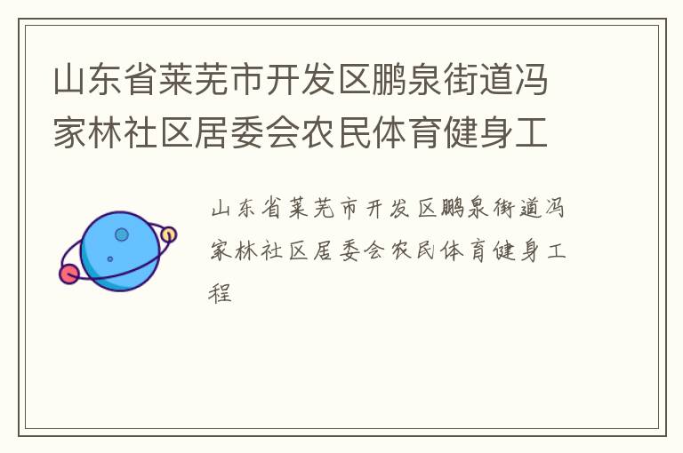 山東省萊蕪市開發(fā)區(qū)鵬泉街道馮家林社區(qū)居委會農(nóng)民體育健身工程