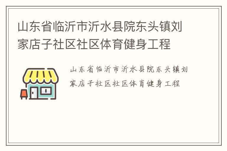 山東省臨沂市沂水縣院東頭鎮(zhèn)劉家店子社區(qū)社區(qū)體育健身工程