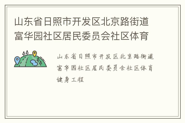 山東省日照市開發(fā)區(qū)北京路街道富華園社區(qū)居民委員會(huì)社區(qū)體育健身工程