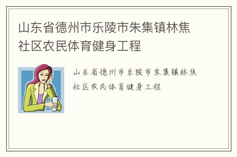 山東省德州市樂(lè)陵市朱集鎮(zhèn)林焦社區(qū)農(nóng)民體育健身工程