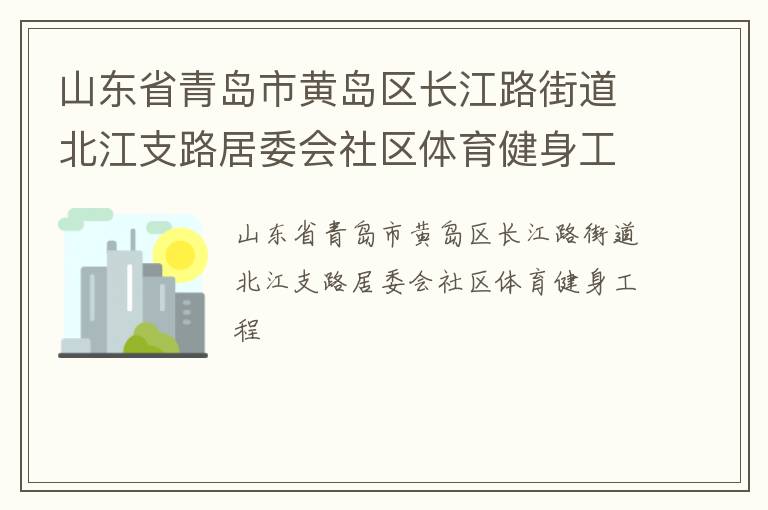 山東省青島市黃島區(qū)長江路街道北江支路居委會社區(qū)體育健身工程
