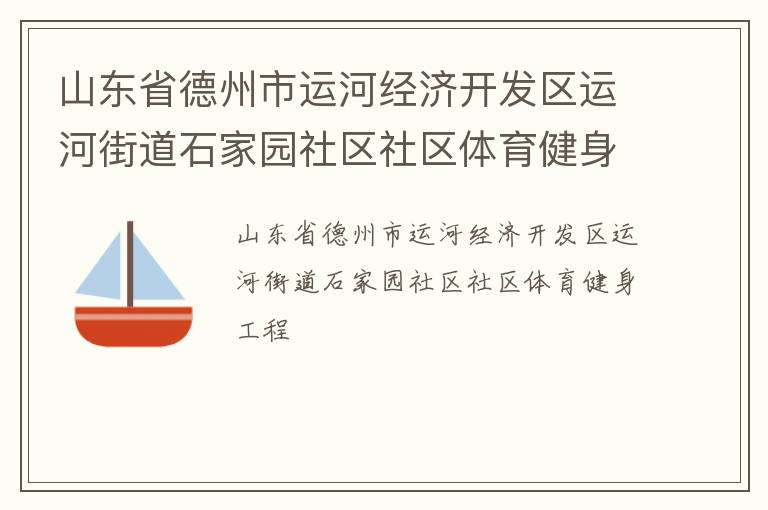 山東省德州市運河經濟開發(fā)區(qū)運河街道石家園社區(qū)社區(qū)體育健身工程