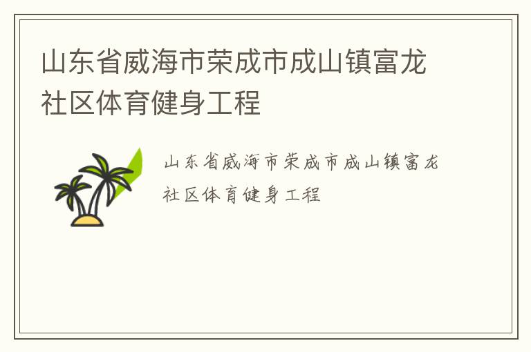 山東省威海市榮成市成山鎮(zhèn)富龍社區(qū)體育健身工程