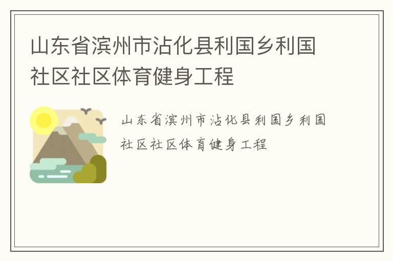 山東省濱州市沾化縣利國(guó)鄉(xiāng)利國(guó)社區(qū)社區(qū)體育健身工程