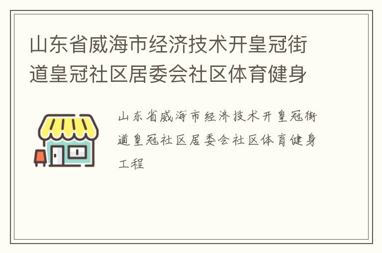 山東省威海市經(jīng)濟(jì)技術(shù)開皇冠街道皇冠社區(qū)居委會社區(qū)體育健身工程