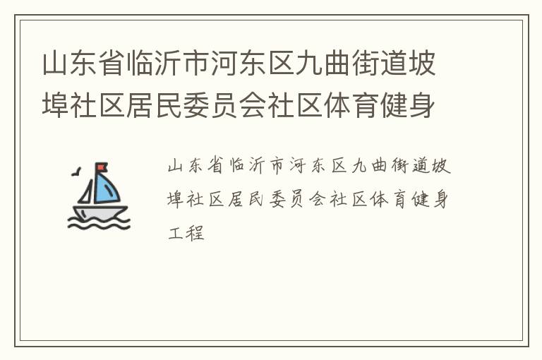 山東省臨沂市河?xùn)|區(qū)九曲街道坡埠社區(qū)居民委員會(huì)社區(qū)體育健身工程