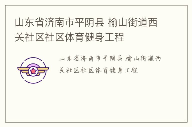 山東省濟南市平陰縣 榆山街道西關(guān)社區(qū)社區(qū)體育健身工程