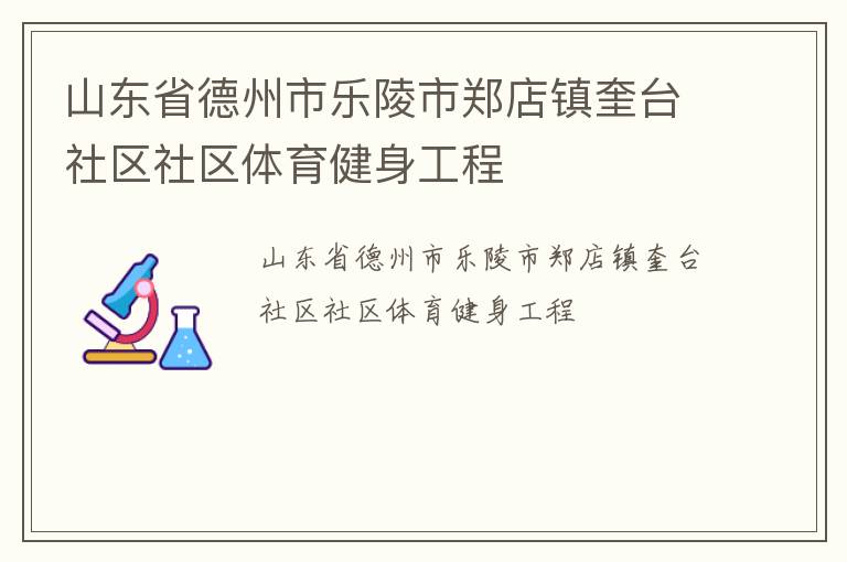 山東省德州市樂(lè)陵市鄭店鎮(zhèn)奎臺(tái)社區(qū)社區(qū)體育健身工程
