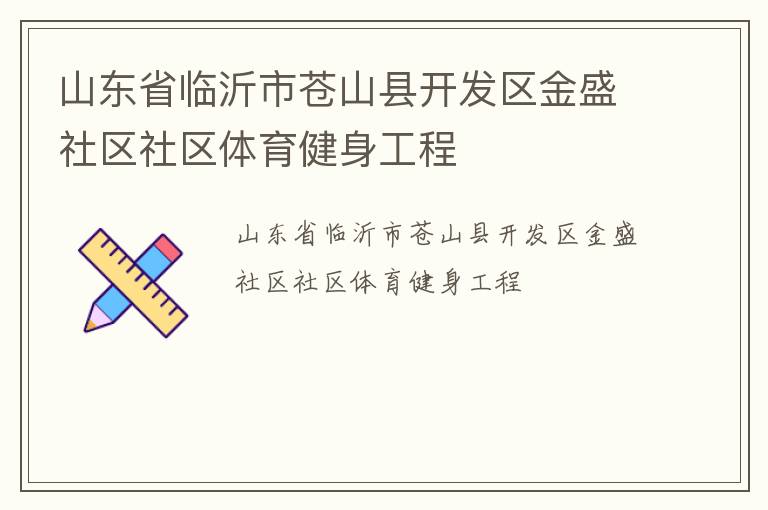 山東省臨沂市蒼山縣開發(fā)區(qū)金盛社區(qū)社區(qū)體育健身工程