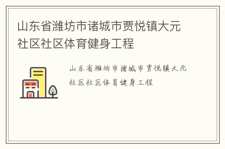 山東省濰坊市諸城市賈悅鎮(zhèn)大元社區(qū)社區(qū)體育健身工程
