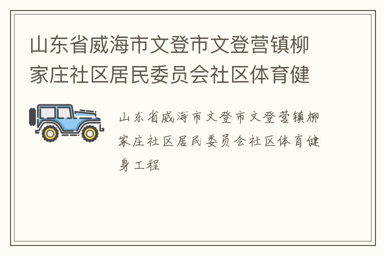 山東省威海市文登市文登營鎮(zhèn)柳家莊社區(qū)居民委員會(huì)社區(qū)體育健身工程