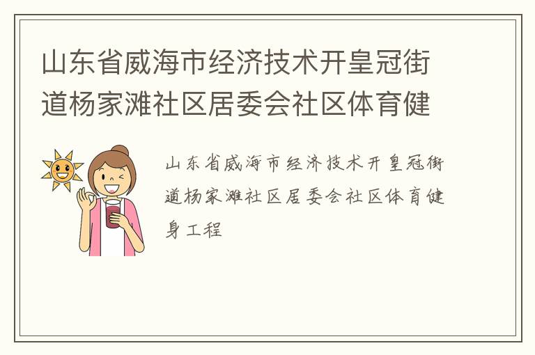 山東省威海市經(jīng)濟(jì)技術(shù)開皇冠街道楊家灘社區(qū)居委會(huì)社區(qū)體育健身工程