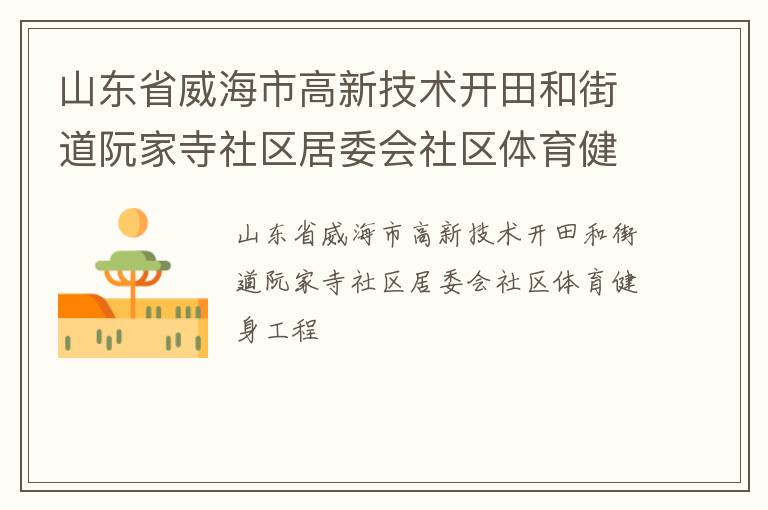 山東省威海市高新技術(shù)開田和街道阮家寺社區(qū)居委會(huì)社區(qū)體育健身工程