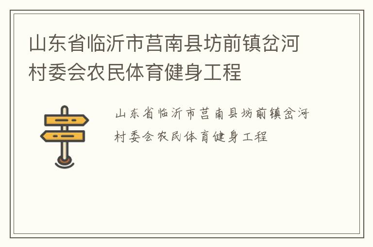 山東省臨沂市莒南縣坊前鎮(zhèn)岔河村委會農(nóng)民體育健身工程