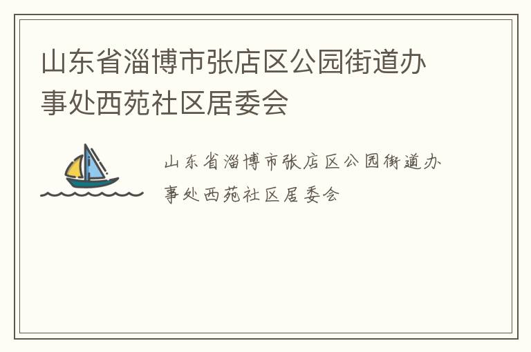 山東省淄博市張店區(qū)公園街道辦事處西苑社區(qū)居委會