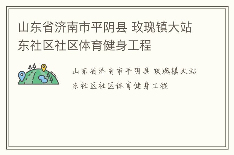 山東省濟南市平陰縣 玫瑰鎮(zhèn)大站東社區(qū)社區(qū)體育健身工程