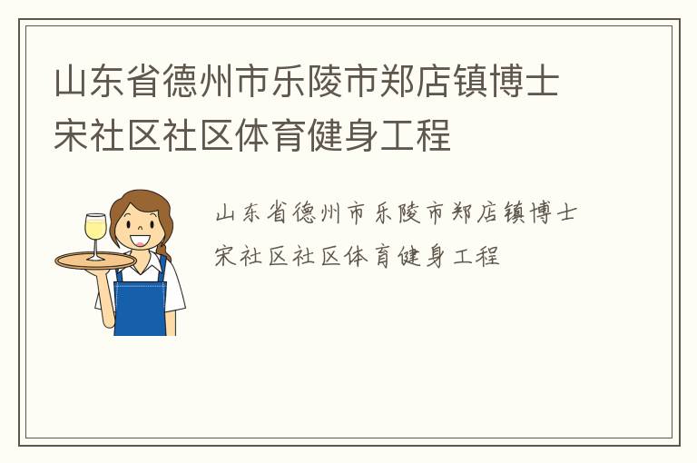 山東省德州市樂陵市鄭店鎮(zhèn)博士宋社區(qū)社區(qū)體育健身工程 山東省德州市樂陵市鄭店鎮(zhèn)博士宋社區(qū)社區(qū)體育健身工程