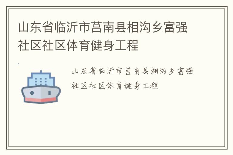 山東省臨沂市莒南縣相溝鄉(xiāng)富強社區(qū)社區(qū)體育健身工程