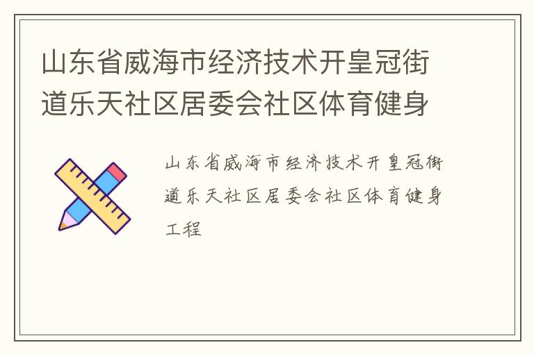 山東省威海市經(jīng)濟技術(shù)開皇冠街道樂天社區(qū)居委會社區(qū)體育健身工程