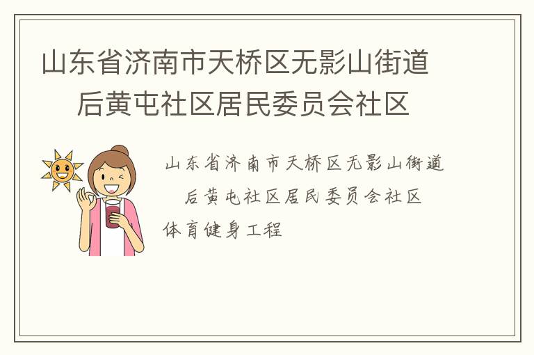 山東省濟南市天橋區(qū)無影山街道    后黃屯社區(qū)居民委員會社區(qū)體育健身工程