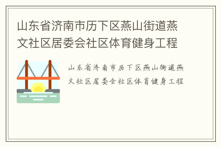 山東省濟(jì)南市歷下區(qū)燕山街道燕文社區(qū)居委會(huì)社區(qū)體育健身工程