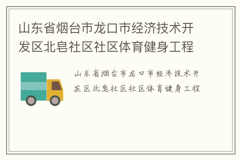 山東省煙臺市龍口市經濟技術開發(fā)區(qū)北皂社區(qū)社區(qū)體育健身工程