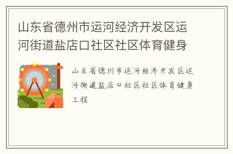 山東省德州市運河經(jīng)濟(jì)開發(fā)區(qū)運河街道鹽店口社區(qū)社區(qū)體育健身工程