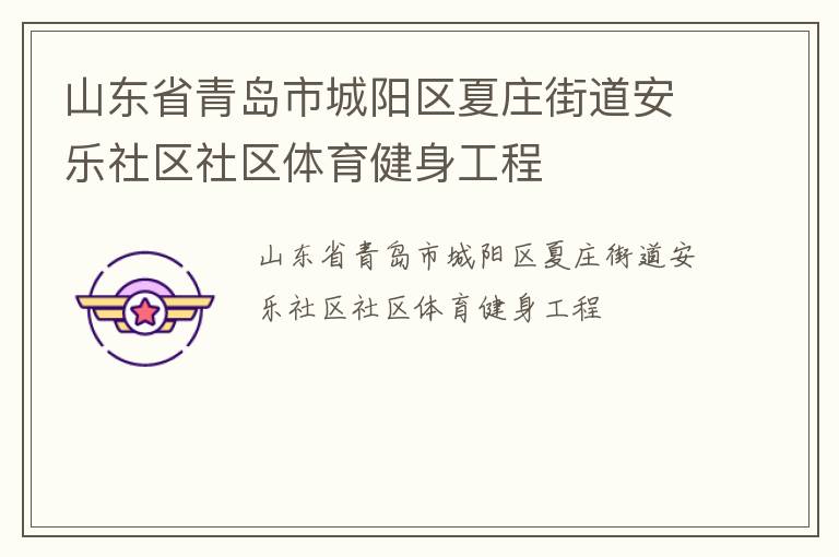 山東省青島市城陽(yáng)區(qū)夏莊街道安樂社區(qū)社區(qū)體育健身工程 山東省青島市城陽(yáng)區(qū)夏莊街道安樂社區(qū)社區(qū)體育健身工程