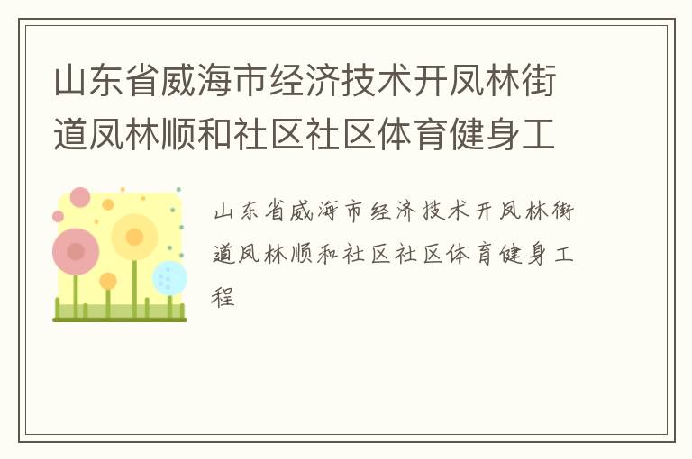 山東省威海市經(jīng)濟技術(shù)開鳳林街道鳳林順和社區(qū)社區(qū)體育健身工程