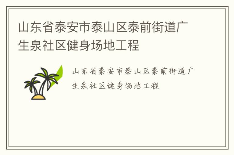 山東省泰安市泰山區(qū)泰前街道廣生泉社區(qū)健身場地工程 山東省泰安市泰山區(qū)泰前街道廣生泉社區(qū)健身場地工程