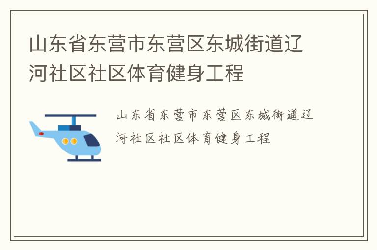 山東省東營(yíng)市東營(yíng)區(qū)東城街道遼河社區(qū)社區(qū)體育健身工程